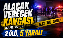 Alacak verecek kavgası: 2 ölü, 5 yaralı