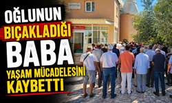 Oğlunun Bıçakladığı Baba Yaşam Mücadelesini Kaybetti