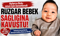 Aylarca Bolu onun için kenetlendi: Rüzgar bebek sağlığına kavuştu