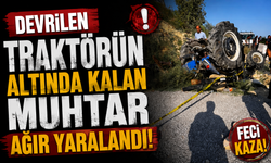 Devrilen traktörün altında kalan muhtar ağır yaralandı