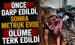 Önce darp edildi, sonra metruk evde ölüme terk edildi