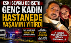 Eski sevgili vahşeti! Genç kadın hastanede yaşamını yitirdi