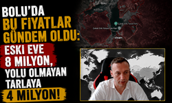 Bolu’da Bu Fiyatlar Gündem Oldu: Eski Eve 8 Milyon, Yolu Olmayan Tarlaya 4 Milyon!