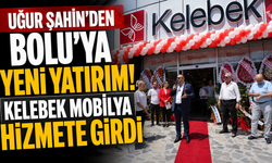 Uğur Şahin’den Bolu’ya yeni yatırım! Kelebek Mobilya hizmete girdi