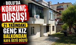 Bolu’da korkunç düşüş! 21 yaşındaki genç kız balkondan kafa üstü düştü