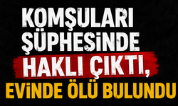 Komşuları şüphesinde haklı çıktı, evinde ölü bulundu