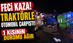 Feci kaza! Traktörle otomobil çarpıştı, 1 kişinin durumu ağır