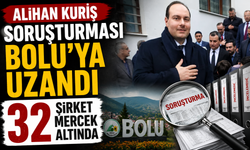 ALİHAN KURİŞ SORUŞTURMASI BOLU’YA UZANDI 32 ŞiRKET MERCEK ALTINDA