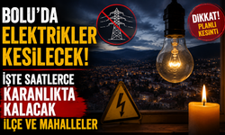 Bolu’da elektrikler kesilecek! İşte saatlerce karanlıkta kalacak ilçe ve mahalleler