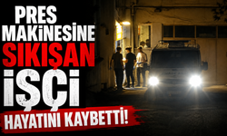 Pres makinesine sıkışan işçi hayatını kaybetti