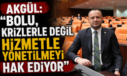 AKGÜL: “BOLU, KRİZLERLE DEĞİL HİZMETLE YÖNETİLMEYİ HAK EDİYOR”