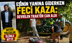 Eşinin Yanına Giderken Feci Kaza: Devrilen Traktör Can Aldı