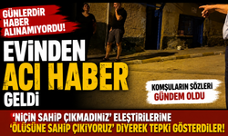 Günlerdir haber alınamıyordu! Evinden acı haber geldi, komşuların sözleri gündem oldu