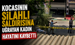 Kocasının silahlı saldırısına uğrayan kadın hayatını kaybetti