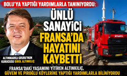 Bolu’ya yaptığı yardımlarla tanınıyordu: Ünlü sanayici Fransa’da hayatını kaybetti