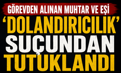Görevden alınan muhtar ve eşi 'dolandırıcılık" suçundan tutuklandı