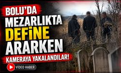 BOLU’DA MEZARLIKTA DEFİNE ARARKEN KAMERAYA YAKALANDILAR