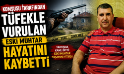 Komşusu tarafından tüfekle vurulan eski muhtar hayatını kaybetti