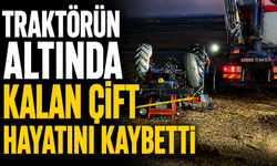 Traktörün altında kalan çift hayatını kaybetti