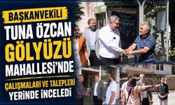 Başkanvekili Tuna Özcan Gölyüzü Mahallesi’nde çalışmaları ve talepleri yerinde inceledi