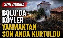 Bolu’da köyler yanmaktan son anda kurtuldu