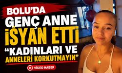 Bolu'da genç anne isyan etti "Kadınları ve anneleri korkutmayın"
