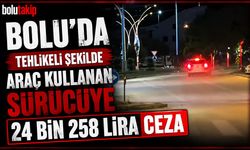 Bolu'da tehlikeli şekilde araç kullanan sürücüye 24 bin 258 lira ceza