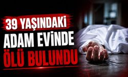 39 yaşındaki adam evinde ölü bulundu