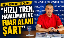 Bolu İçin Kritik Çağrı: “Hızlı Tren, Havalimanı ve Fuar Alanı Şart”