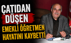 Çatıdan düşen emekli öğretmen hayatını kaybetti
