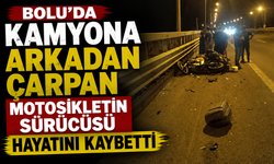 Bolu'da kamyona arkadan çarpan motosikletin sürücüsü hayatını kaybetti