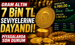 Gram altın 7 bin TL seviyelerine dayandı: Piyasalarda son durum