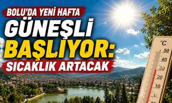 Bolu’da yeni hafta güneşli başlıyor: Sıcaklık artacak
