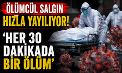 Ölümcül salgın hızla yayılıyor! 'Her 30 dakikada bir ölüm'