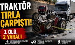 Traktör tırla çarpıştı: 1 ölü, 2 yaralı