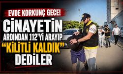 Evde korkunç gece! Feci olayın ardından 112’yi arayıp “Kilitli kaldık” dediler