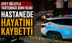 Üvey oğluyla tartışması sonu oldu: Hastanede hayatını kaybetti