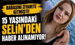 Babasını ziyarete giden 15 yaşındaki Selin'den haber alınamıyor