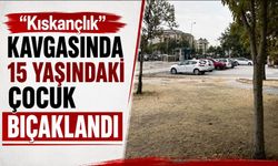 "Kıskançlık" kavgasında 15 yaşındaki çocuk bıçaklandı