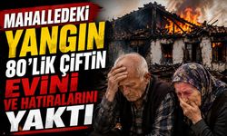 Mahalledeki yangın 80'lik çiftin evini ve hatıralarını yaktı