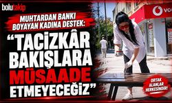Muhtardan bankı boyayan kadına destek: “Tacizkâr bakışlara müsaade etmeyeceğiz”