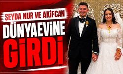 ŞEYDA NUR VE AKİFCAN DÜNYAEVİNE GİRDİ