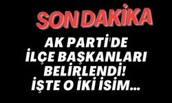 AK PARTİ'DE İLÇE BAŞKANLARI BELİRLENDİ!