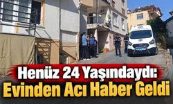 Henüz 24 Yaşındaydı: Evinden Acı Haber Geldi