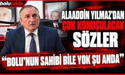 Alaaddin Yılmaz’dan Çok Konuşulacak Sözler  “Bolu’nun Sahibi Bile Yok Şu Anda”
