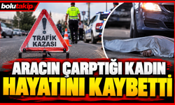 Aracın çarptığı kadın hayatını kaybetti