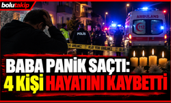 Baba panik saçtı: 4 kişi hayatını kaybetti