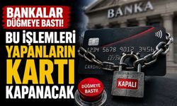 Bankalar düğmeye bastı! Bu işlemleri yapanların kartı kapanacak