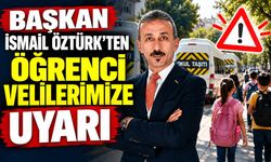 BAŞKAN İSMAİL ÖZTÜRK’TEN ÖĞRENCİ VELİLERİMİZE UYARI