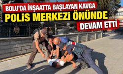 Bolu'da inşaatta başlayan kavga polis merkezi önünde devam etti